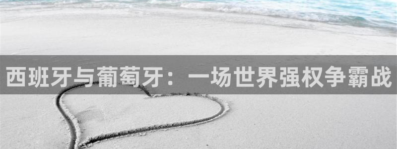 世界杯直播网:西班牙与葡萄牙:一场世界强权争霸战